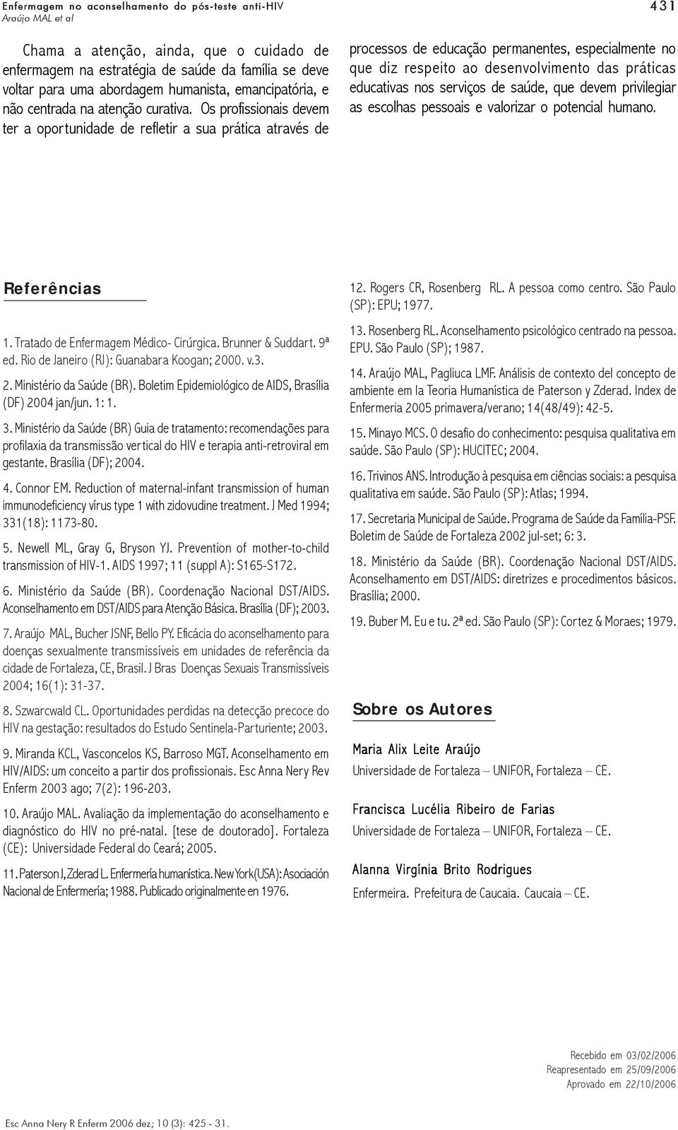 serviços de saúde, que devem privilegiar as escolhas pessoais e valorizar o potencial humano. Referências 1. Tratado de Enfermagem Médico- Cirúrgica. Brunner & Suddart. 9ª ed.