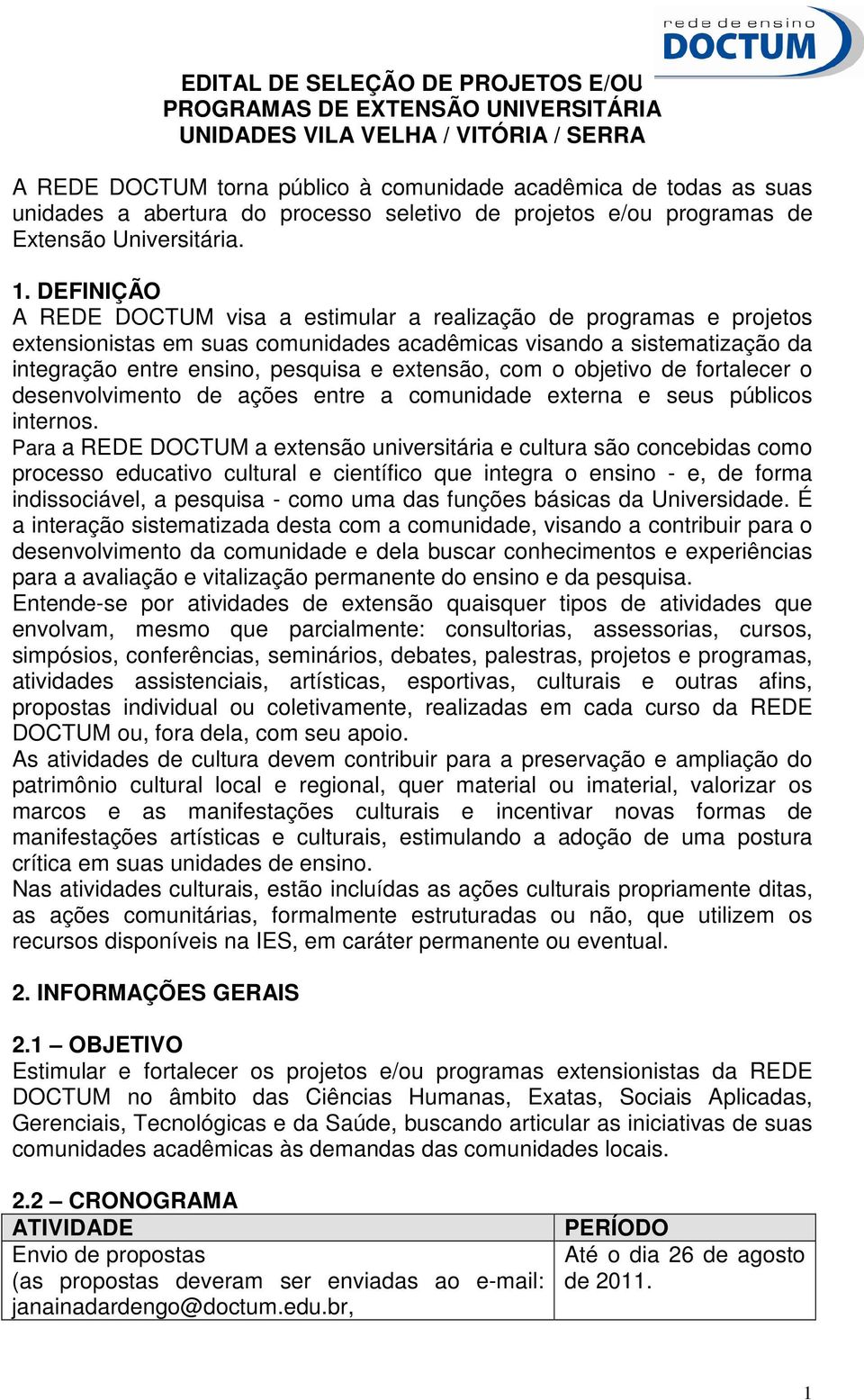 DEFINIÇÃO A REDE DOCTUM visa a estimular a realização de programas e projetos extensionistas em suas comunidades acadêmicas visando a sistematização da integração entre ensino, pesquisa e extensão,