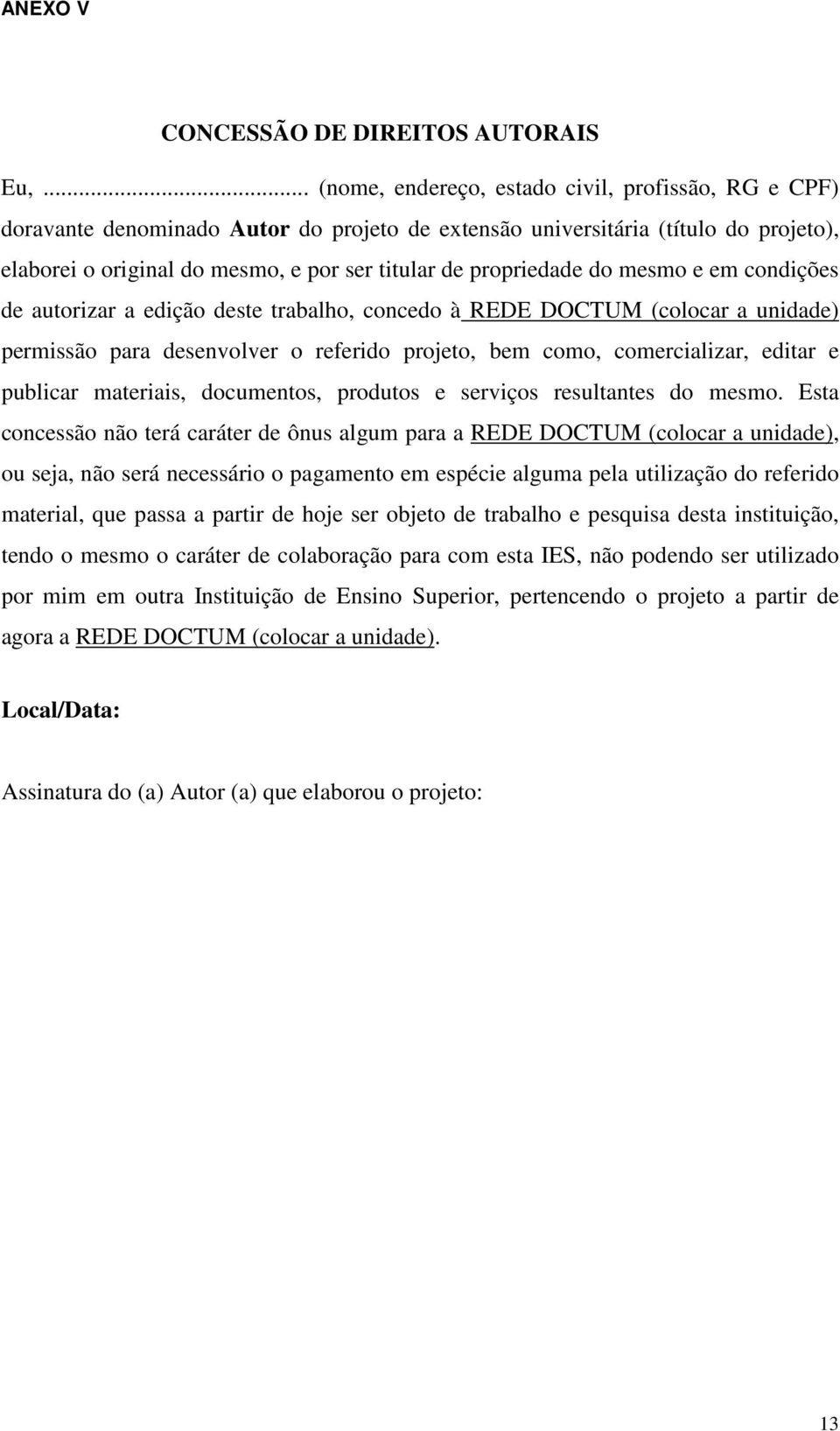 propriedade do mesmo e em condições de autorizar a edição deste trabalho, concedo à REDE DOCTUM (colocar a unidade) permissão para desenvolver o referido projeto, bem como, comercializar, editar e