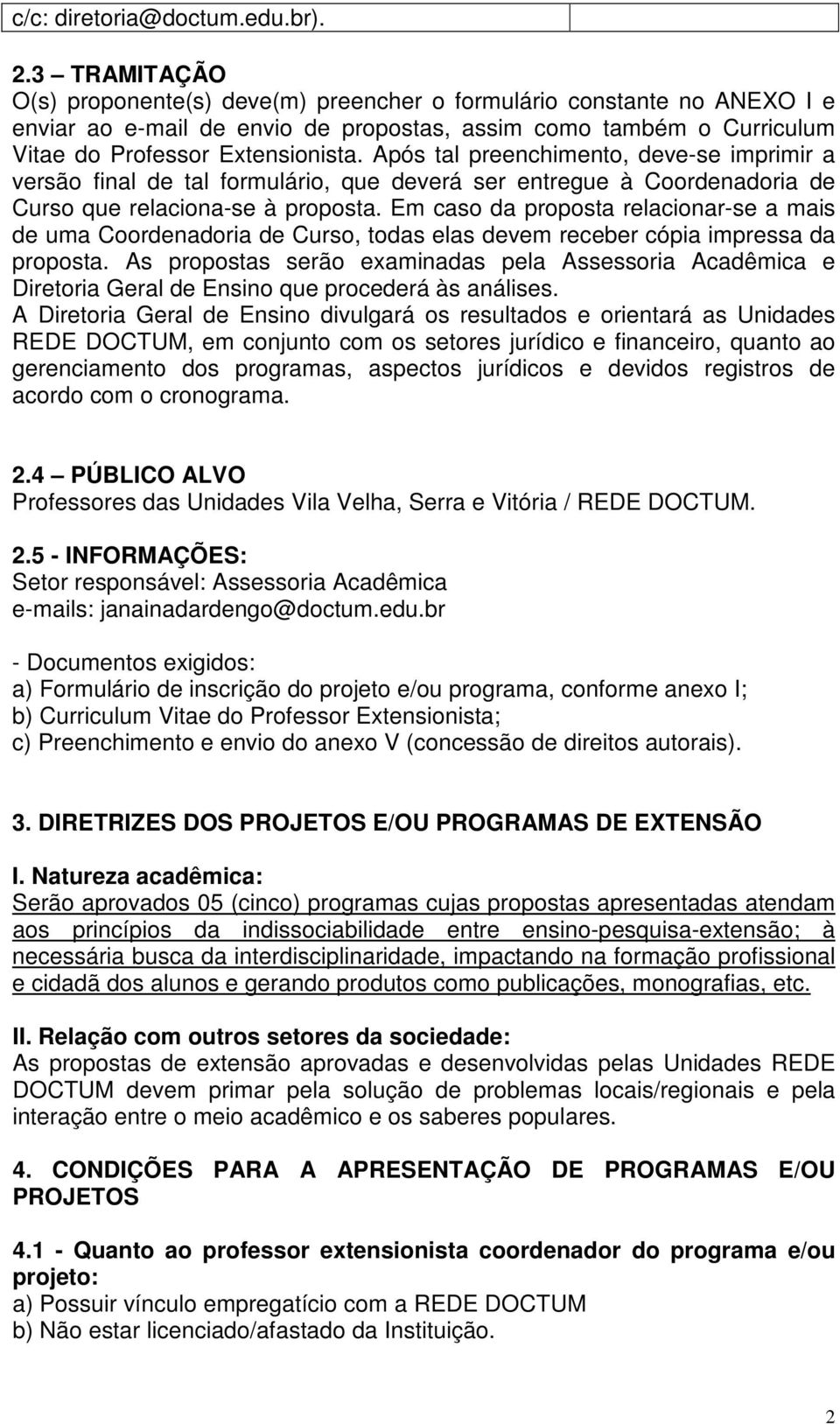 Após tal preenchimento, deve-se imprimir a versão final de tal formulário, que deverá ser entregue à Coordenadoria de Curso que relaciona-se à proposta.