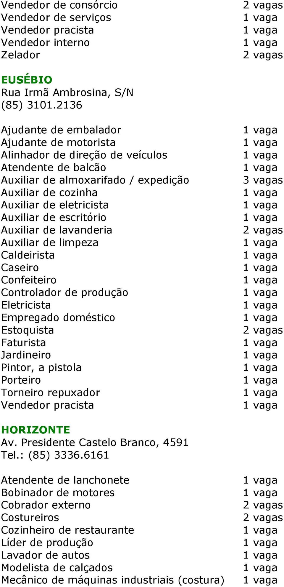 de escritório Auxiliar de lavanderia Auxiliar de limpeza Caldeirista Caseiro Confeiteiro Controlador de produção Eletricista Empregado doméstico Estoquista Faturista Jardineiro Pintor, a