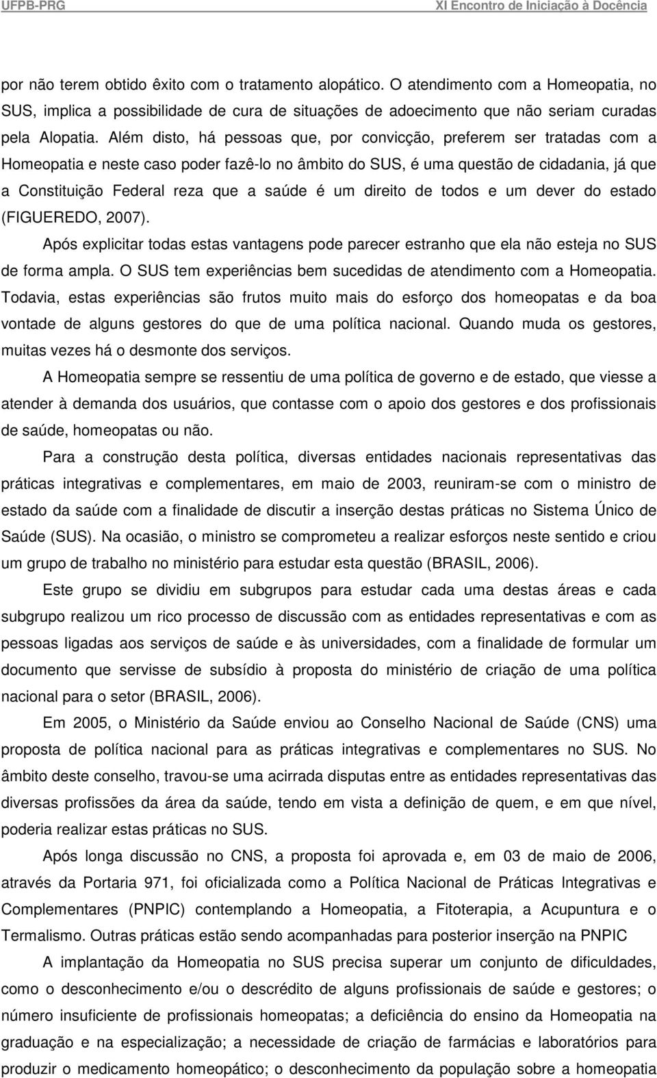 saúde é um direito de todos e um dever do estado (FIGUEREDO, 2007). Após explicitar todas estas vantagens pode parecer estranho que ela não esteja no SUS de forma ampla.