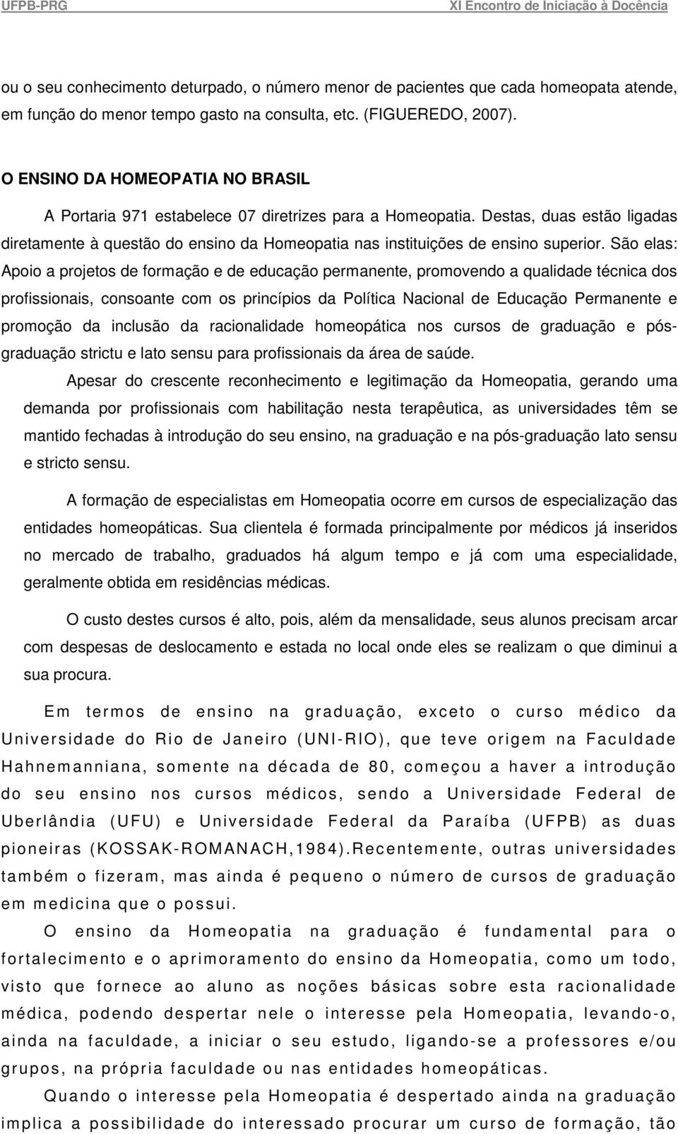 Destas, duas estão ligadas diretamente à questão do ensino da Homeopatia nas instituições de ensino superior.