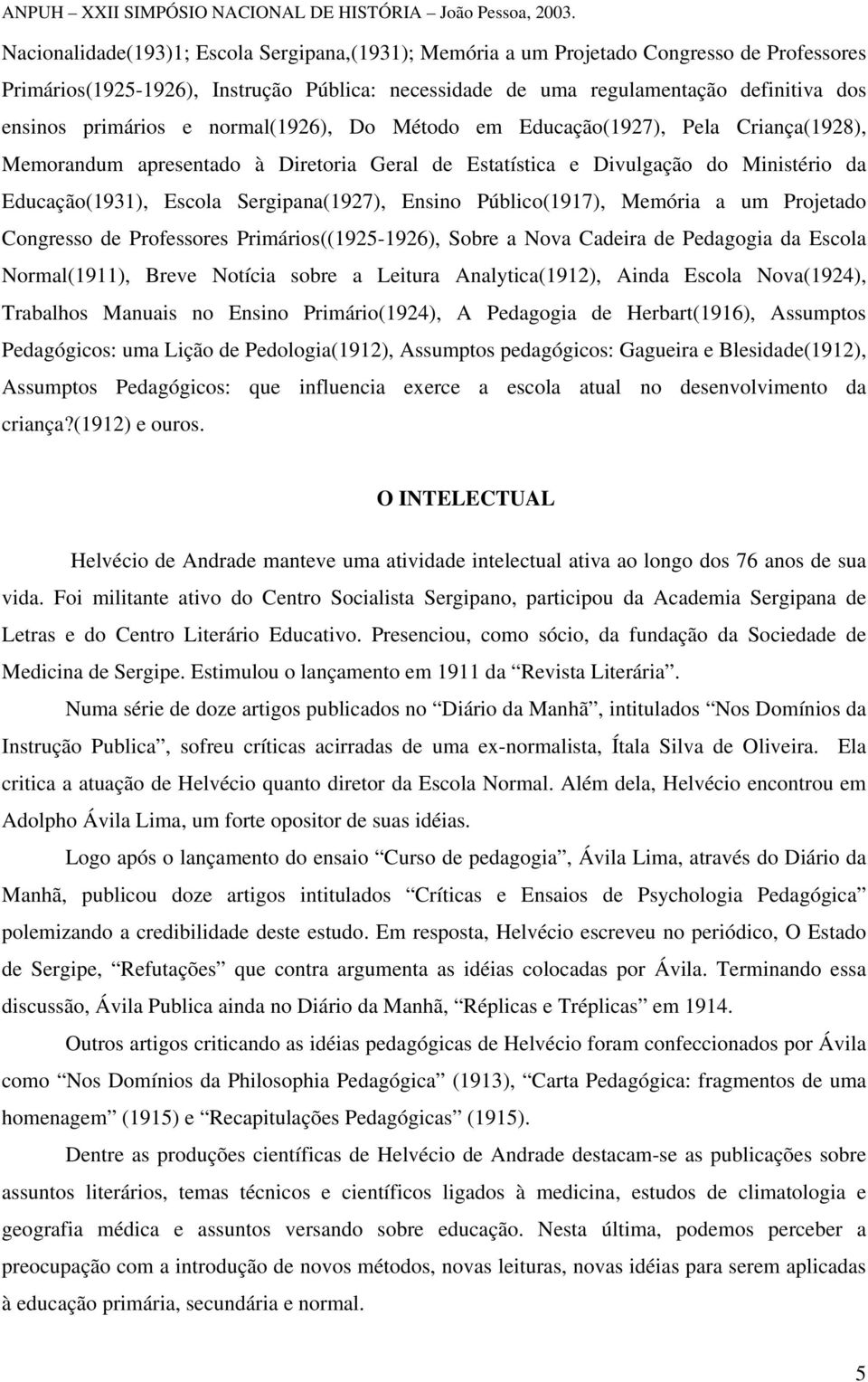 Sergipana(1927), Ensino Público(1917), Memória a um Projetado Congresso de Professores Primários((1925-1926), Sobre a Nova Cadeira de Pedagogia da Escola Normal(1911), Breve Notícia sobre a Leitura