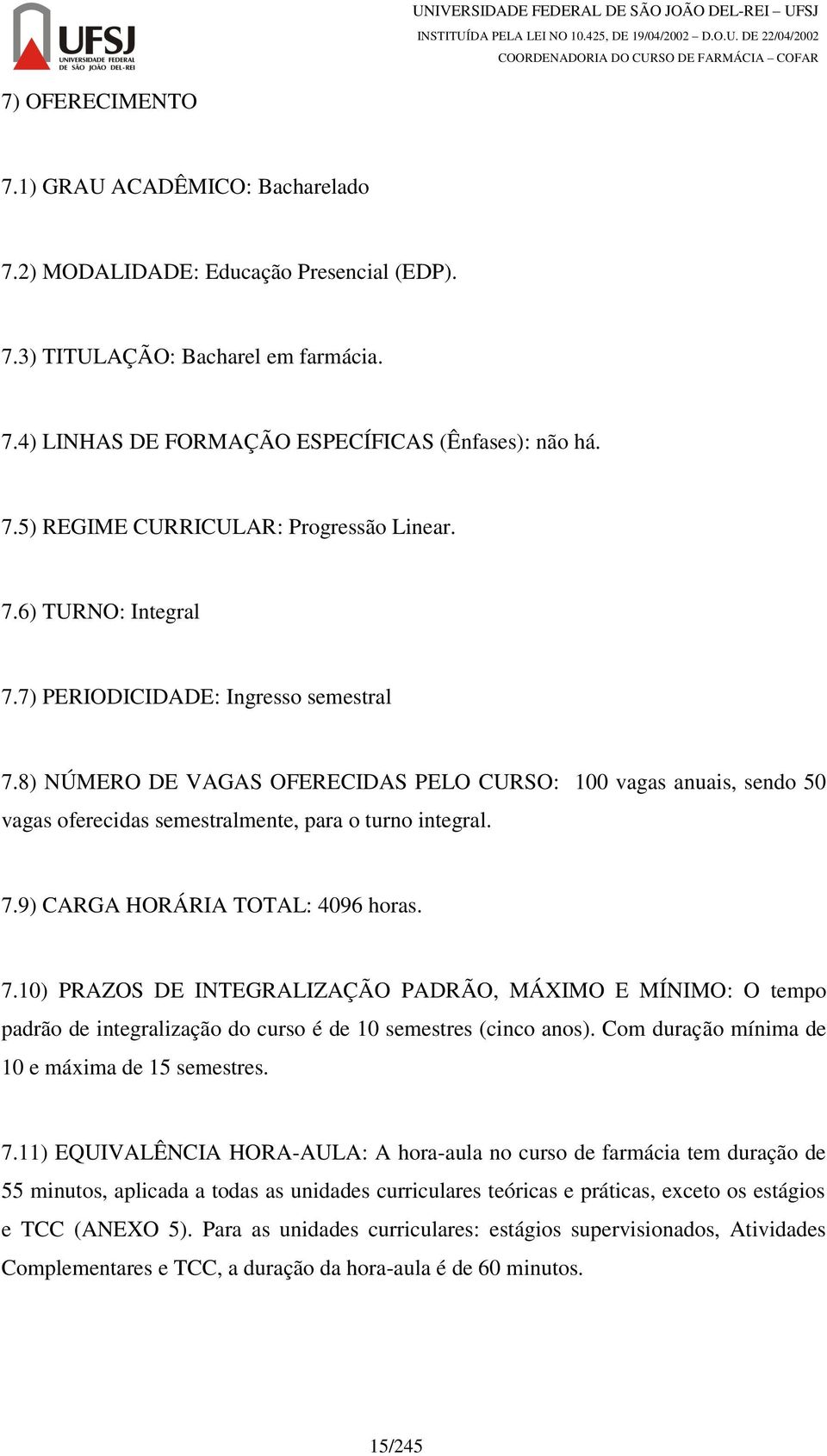 7.10) PRAZOS DE INTEGRALIZAÇÃO PADRÃO, MÁXIMO E MÍNIMO: O tempo padrão de integralização do curso é de 10 semestres (cinco anos). Com duração mínima de 10 e máxima de 15 semestres. 7.