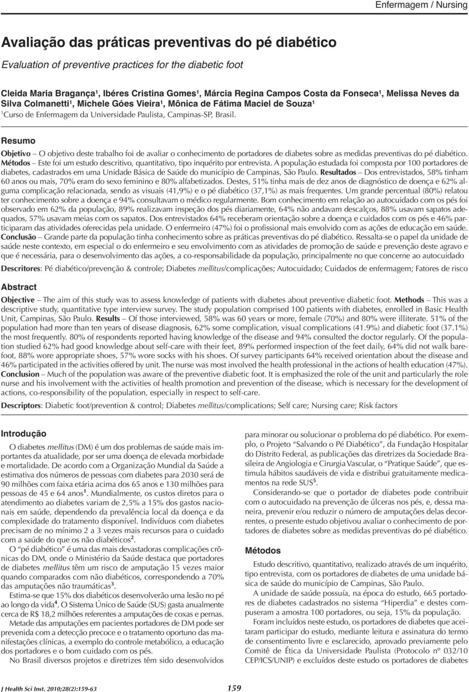 Resumo Objetivo O objetivo deste trabalho foi de avaliar o conhecimento de portadores de diabetes sobre as medidas preventivas do pé diabético.