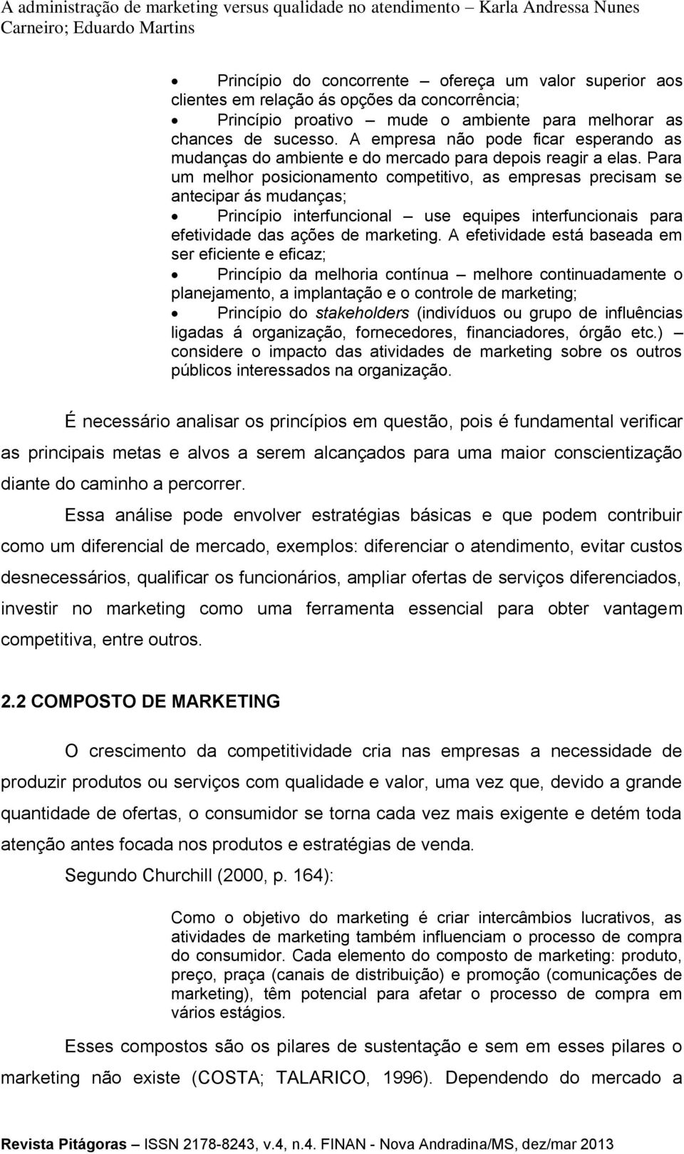 Para um melhor posicionamento competitivo, as empresas precisam se antecipar ás mudanças; Princípio interfuncional use equipes interfuncionais para efetividade das ações de marketing.