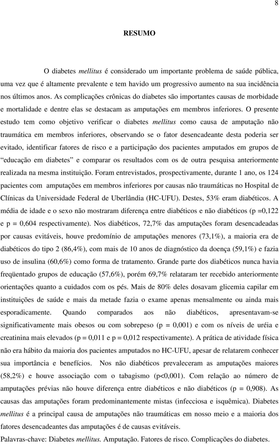 O presente estudo tem como objetivo verificar o diabetes mellitus como causa de amputação não traumática em membros inferiores, observando se o fator desencadeante desta poderia ser evitado,