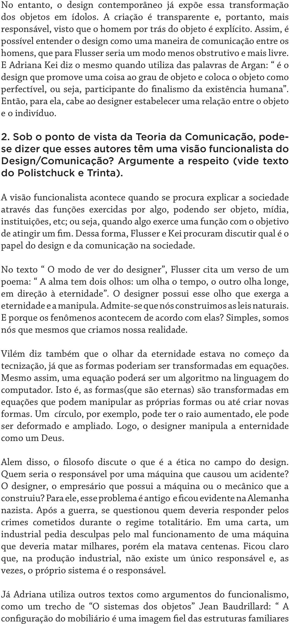 E Adriana Kei diz o mesmo quando utiliza das palavras de Argan: é o design que promove uma coisa ao grau de objeto e coloca o objeto como perfectível, ou seja, participante do finalismo da existência