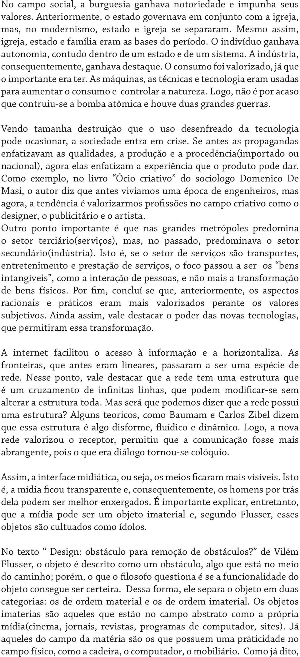 O consumo foi valorizado, já que o importante era ter. As máquinas, as técnicas e tecnologia eram usadas para aumentar o consumo e controlar a natureza.