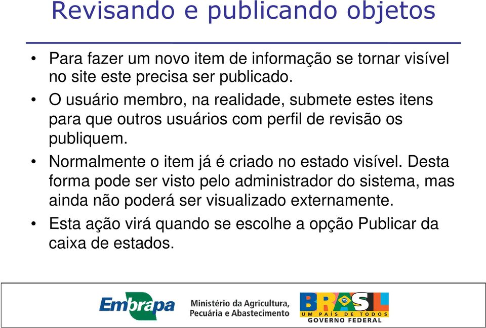 O usuário membro, na realidade, submete estes itens para que outros usuários com perfil de revisão os publiquem.