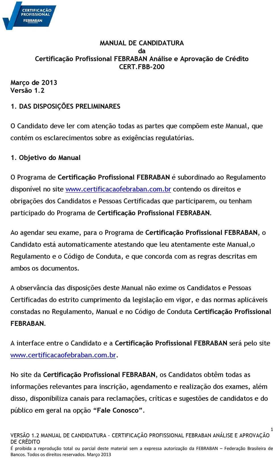 Objetivo do Manual O Programa de Certificação Profissional FEBRABAN é subordinado ao Regulamento disponível no site www.certificacaofebraban.com.