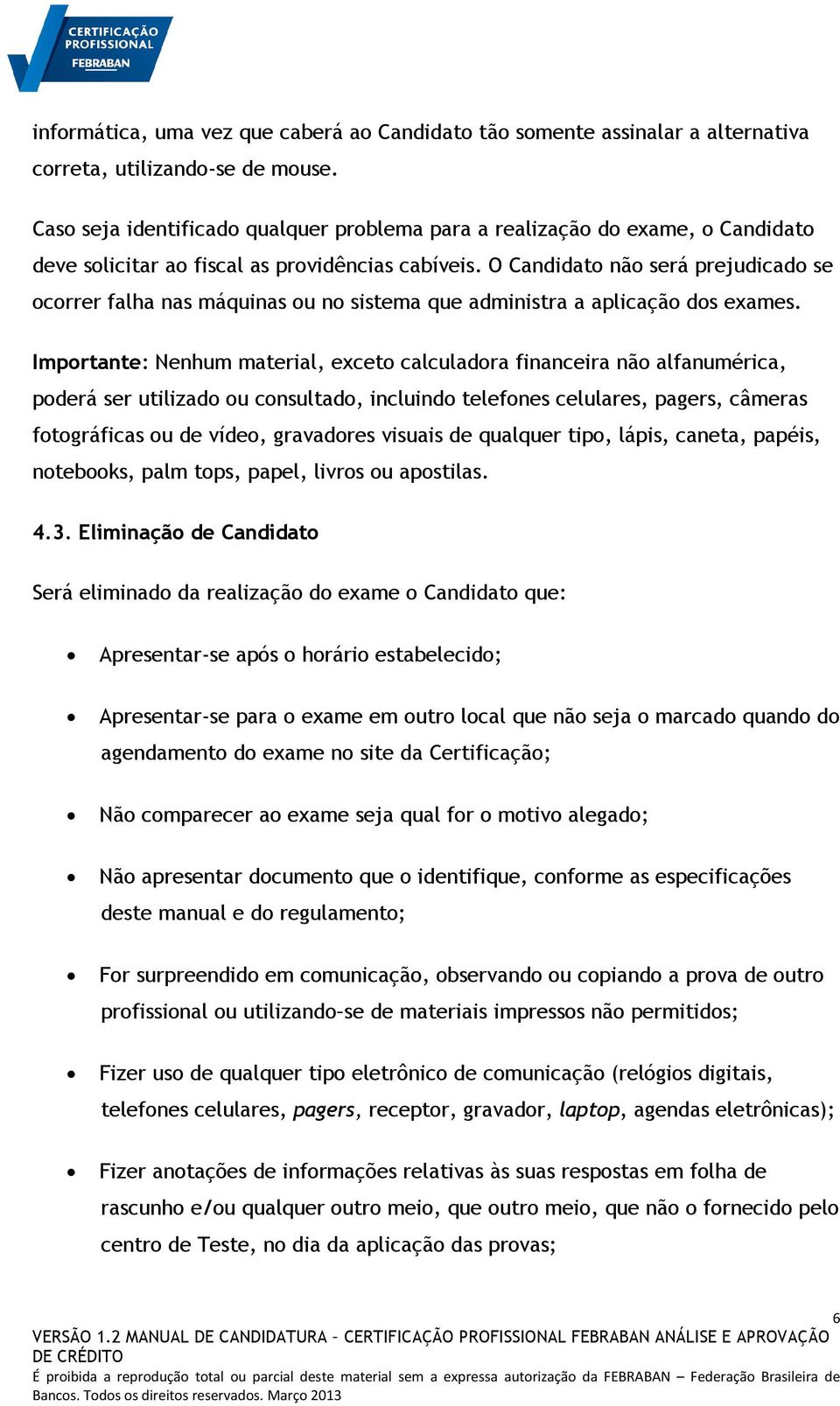 O Candidato não será prejudicado se ocorrer falha nas máquinas ou no sistema que administra a aplicação dos exames.