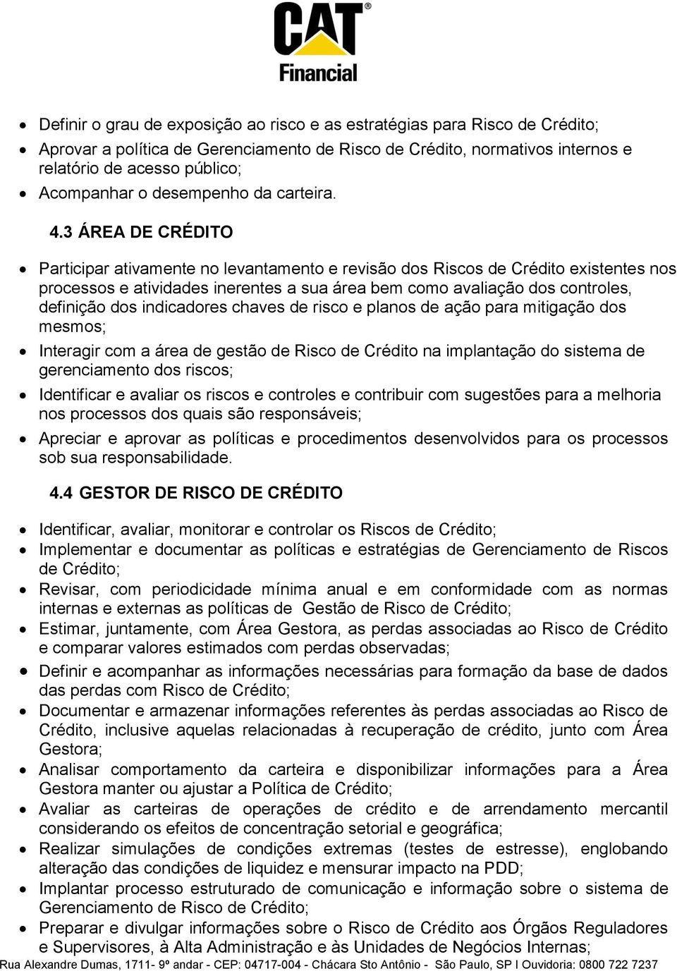 3 ÁREA DE CRÉDITO Participar ativamente no levantamento e revisão dos Riscos de Crédito existentes nos processos e atividades inerentes a sua área bem como avaliação dos controles, definição dos