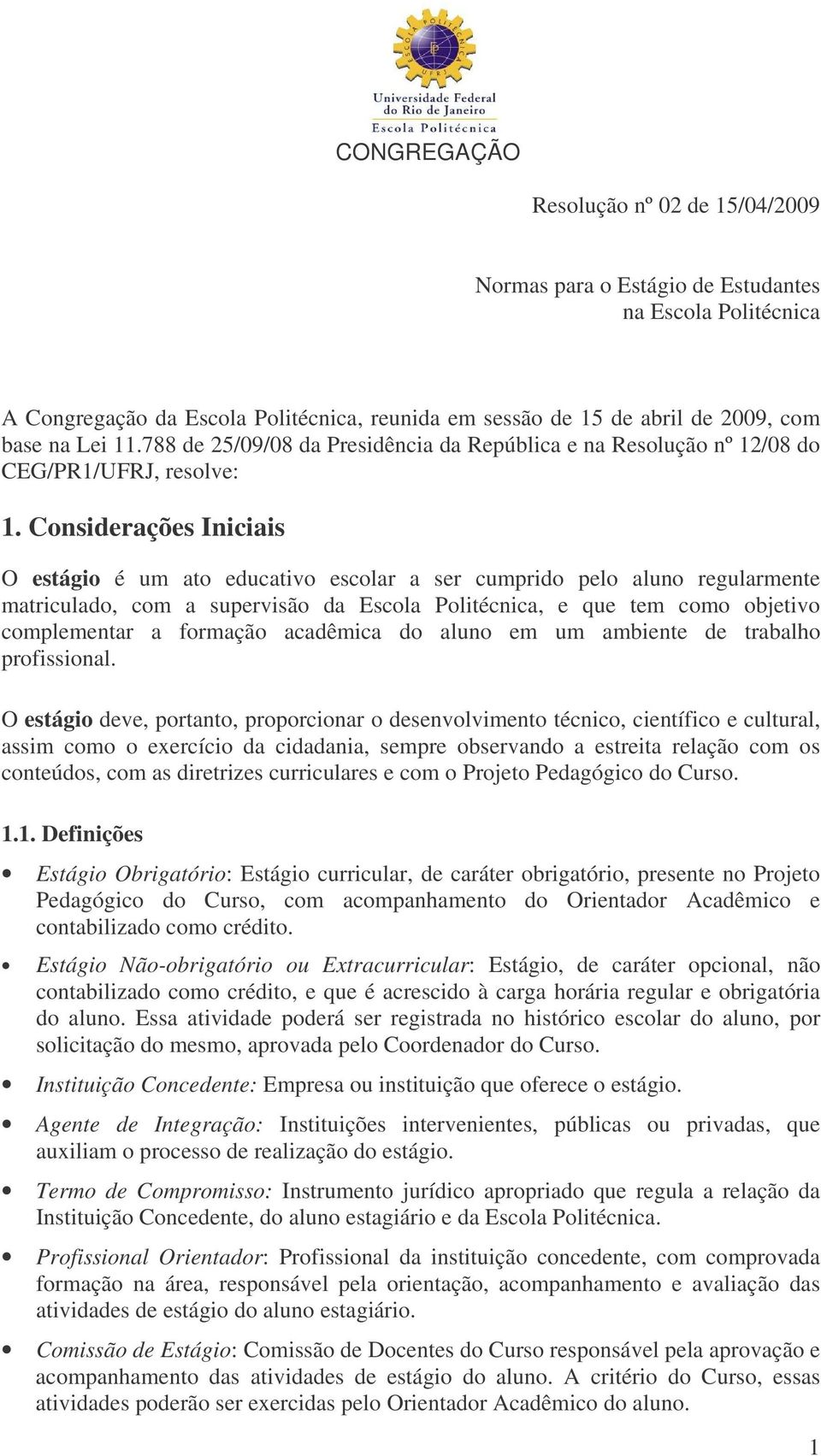 Considerações Iniciais O estágio é um ato educativo escolar a ser cumprido pelo aluno regularmente matriculado, com a supervisão da Escola técnica, e que tem como objetivo complementar a formação