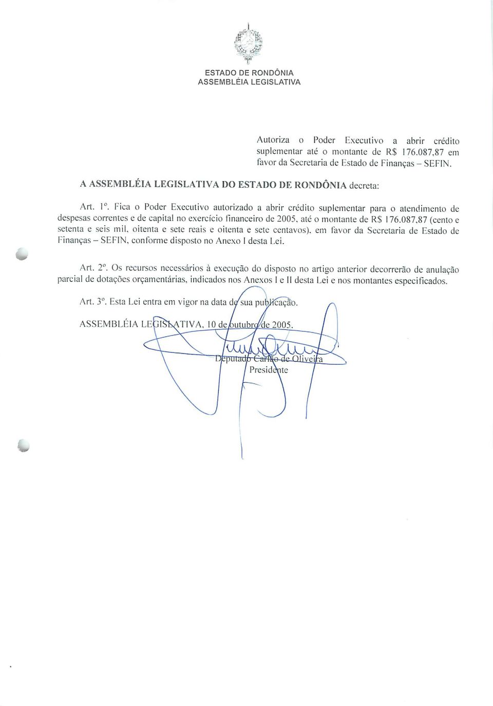 Fica o Poder Executivo autorizado a abrir crédito suplementar para o atendimento de despesas correntes e de capital no exercício financeiro de 25. até o montante de R$ 176.087.