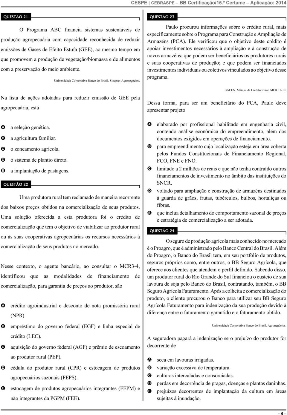 promovem a produção de vegetação/biomassa e de alimentos com a preservação do meio ambiente. Universidade orporativa anco do rasil. Sinapse: gronegócios.