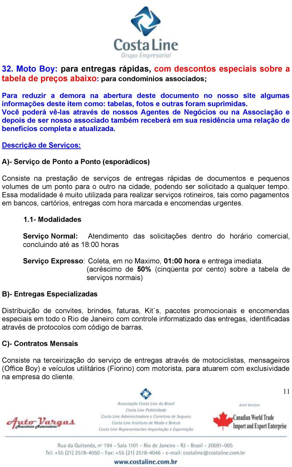 Você poderá vê-las através de nossos Agentes de Negócios ou na Associação e depois de ser nosso associado também receberá em sua residência uma relação de benefícios completa e atualizada.