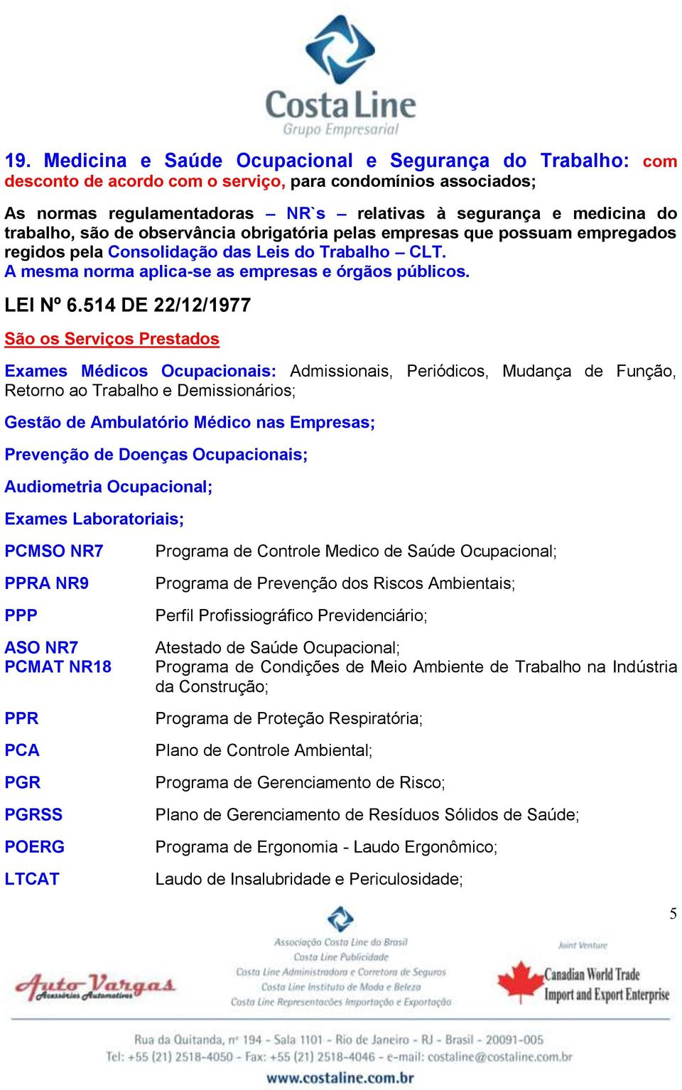 514 DE 22/12/1977 São os Serviços Prestados Exames Médicos Ocupacionais: Admissionais, Periódicos, Mudança de Função, Retorno ao Trabalho e Demissionários; Gestão de Ambulatório Médico nas Empresas;