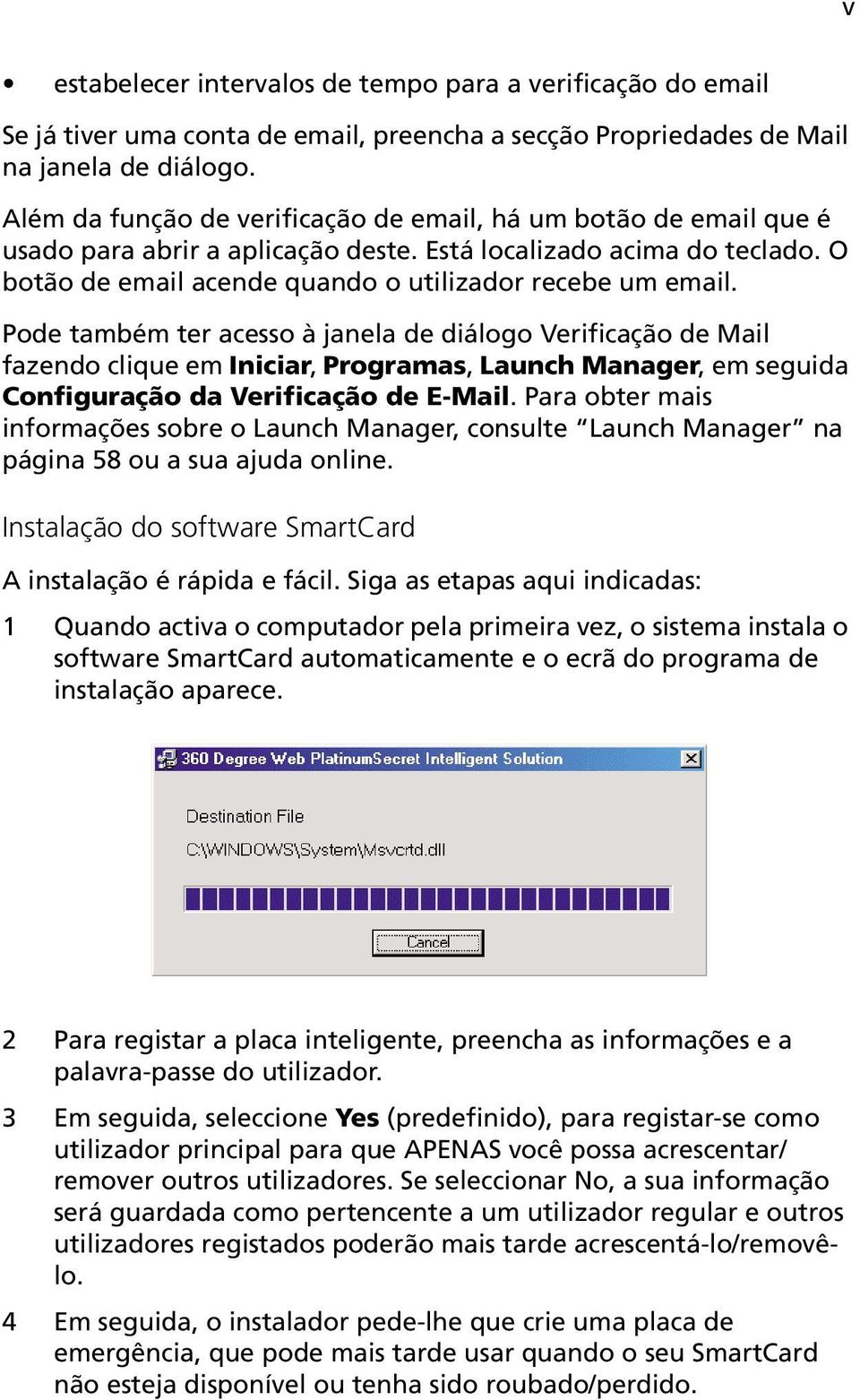 Pode também ter acesso à janela de diálogo Verificação de Mail fazendo clique em Iniciar, Programas, Launch Manager, em seguida Configuração da Verificação de E-Mail.