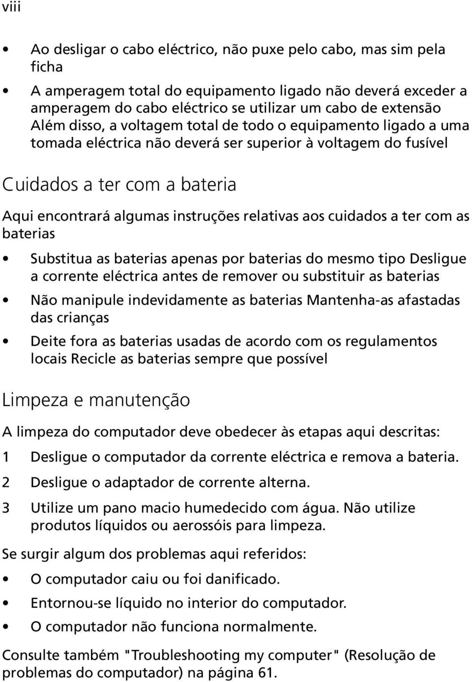 cuidados a ter com as baterias Substitua as baterias apenas por baterias do mesmo tipo Desligue a corrente eléctrica antes de remover ou substituir as baterias Não manipule indevidamente as baterias