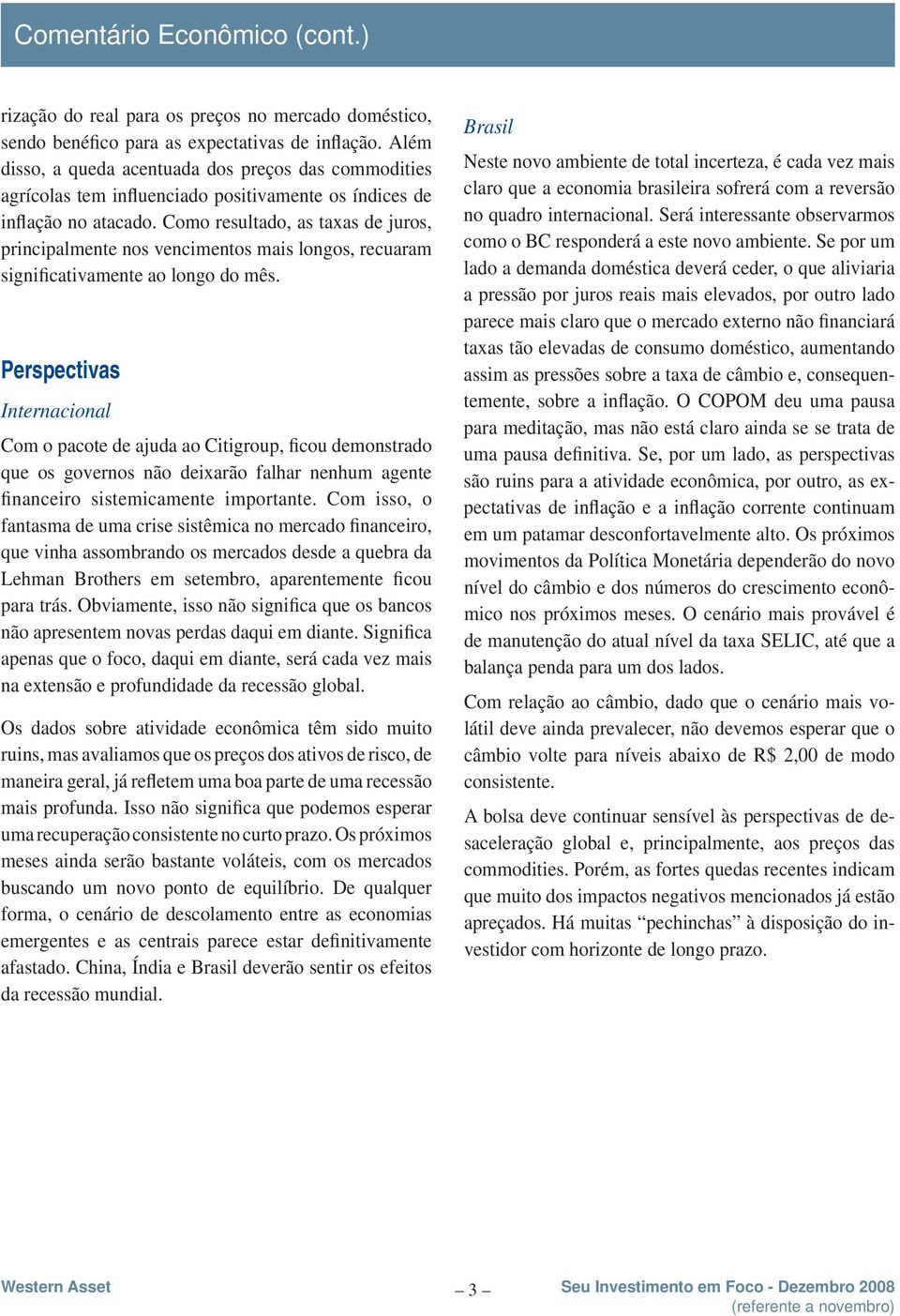 Como resultado, as taxas de juros, principalmente nos vencimentos mais longos, recuaram significativamente ao longo do mês.