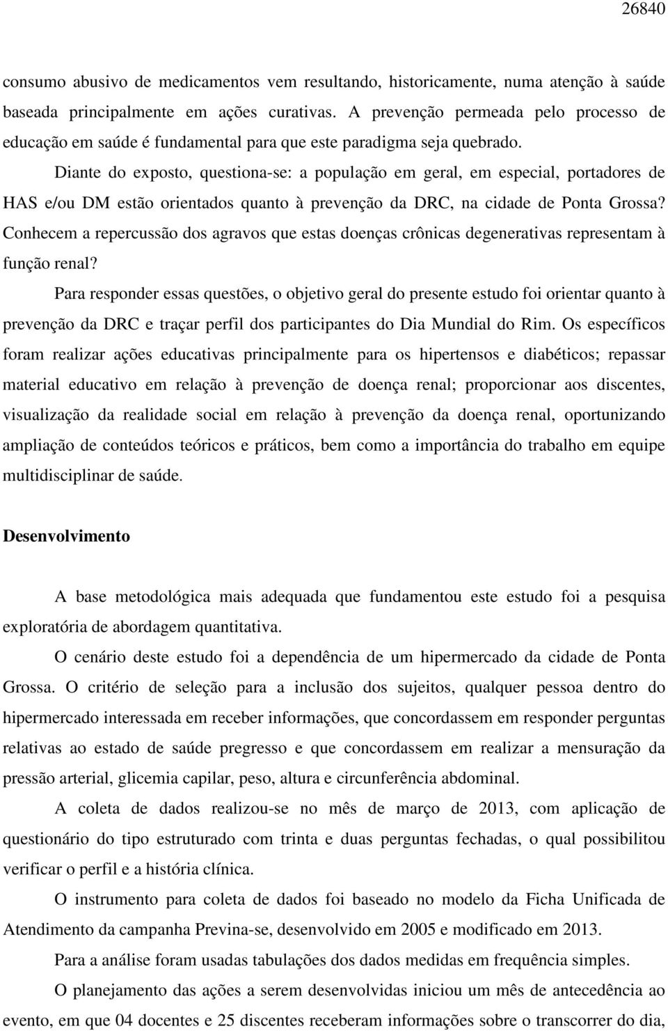 Diante do exposto, questiona-se: a população em geral, em especial, portadores de HAS e/ou DM estão orientados quanto à prevenção da DRC, na cidade de Ponta Grossa?