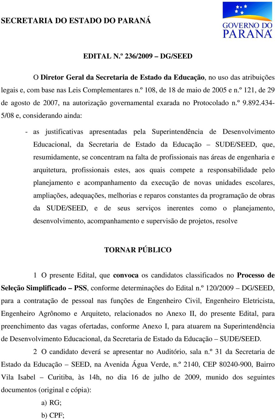 434-5/08 e, considerando ainda: - as justificativas apresentadas pela Superintendência de Desenvolvimento Educacional, da Secretaria de Estado da Educação SUDE/SEED, que, resumidamente, se concentram