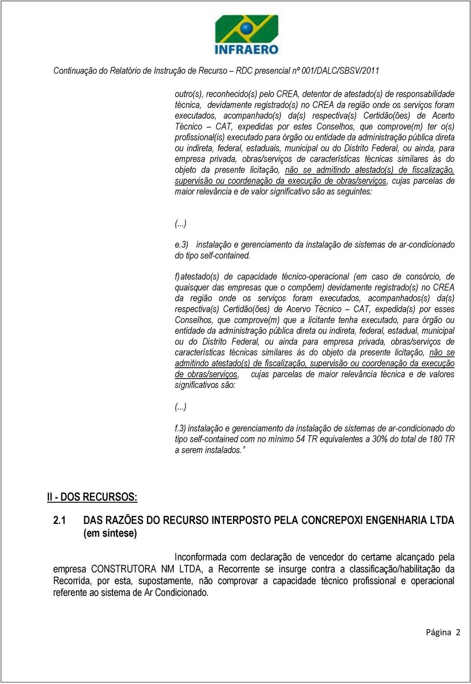 indireta, federal, estaduais, municipal ou do Distrito Federal, ou ainda, para empresa privada, obras/serviços de características técnicas similares às do objeto da presente licitação, não se