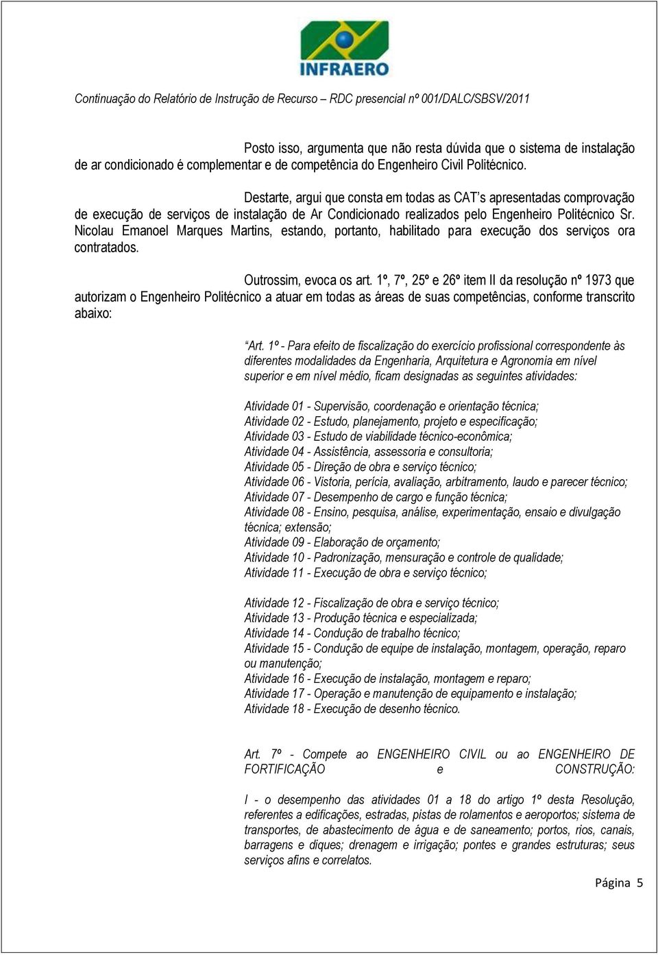 Nicolau Emanoel Marques Martins, estando, portanto, habilitado para execução dos serviços ora contratados. Outrossim, evoca os art.