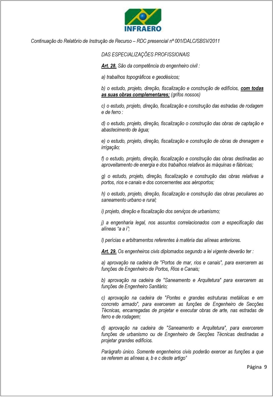 nossos) c) o estudo, projeto, direção, fiscalização e construção das estradas de rodagem e de ferro : d) o estudo, projeto, direção, fiscalização o construção das obras de captação e abastecimento de