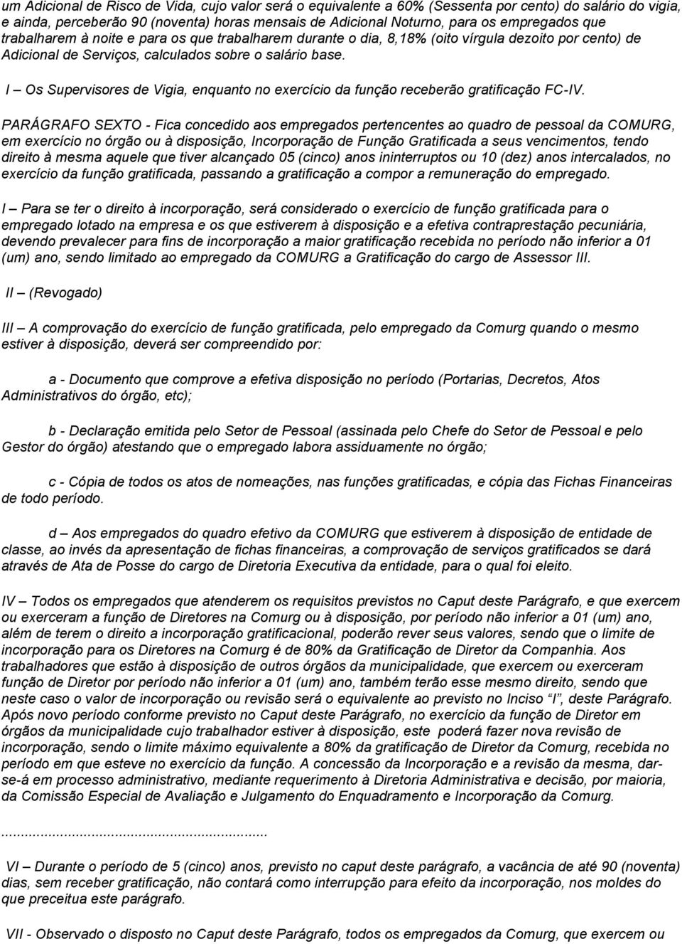 I Os Supervisores de Vigia, enquanto no exercício da função receberão gratificação FC-IV.