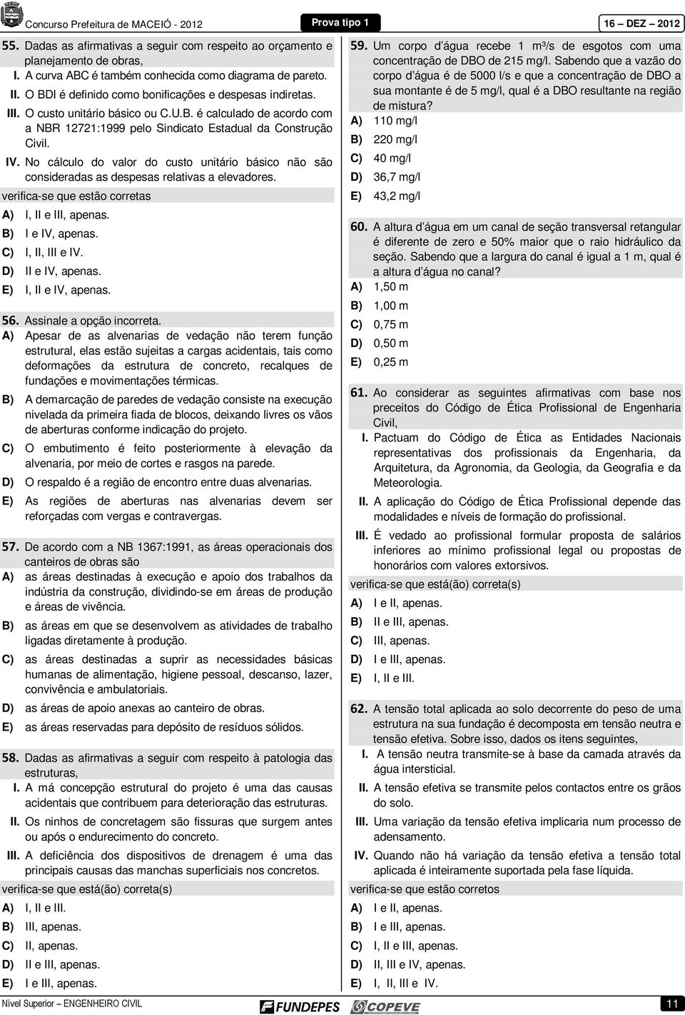 No cálculo do valor do custo unitário básico não são consideradas as despesas relativas a elevadores. verifica-se que estão corretas A) I, II e III, apenas. B) I e IV, apenas. C) I, II, III e IV.