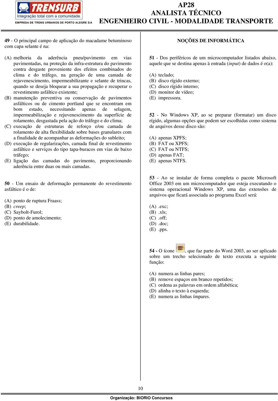 recuperar o revestimento asfáltico existente; (B) manutenção preventiva ou conservação de pavimentos asfálticos ou de cimento portland que se encontram em bom estado, necessitando apenas de selagem,