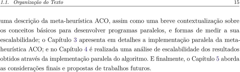 implementação paralela da metaheurística ACO; e no Capítulo 4 é realizada uma análise de escalabilidade dos resultados obtidos