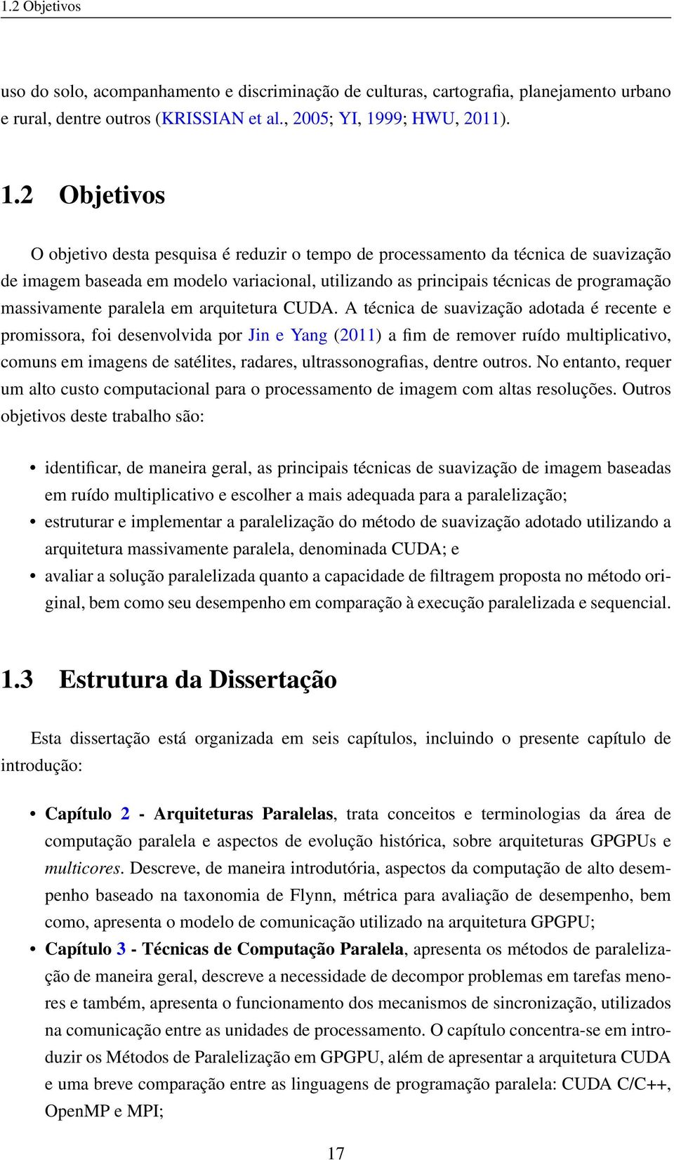 2 Objetivos O objetivo desta pesquisa é reduzir o tempo de processamento da técnica de suavização de imagem baseada em modelo variacional, utilizando as principais técnicas de programação