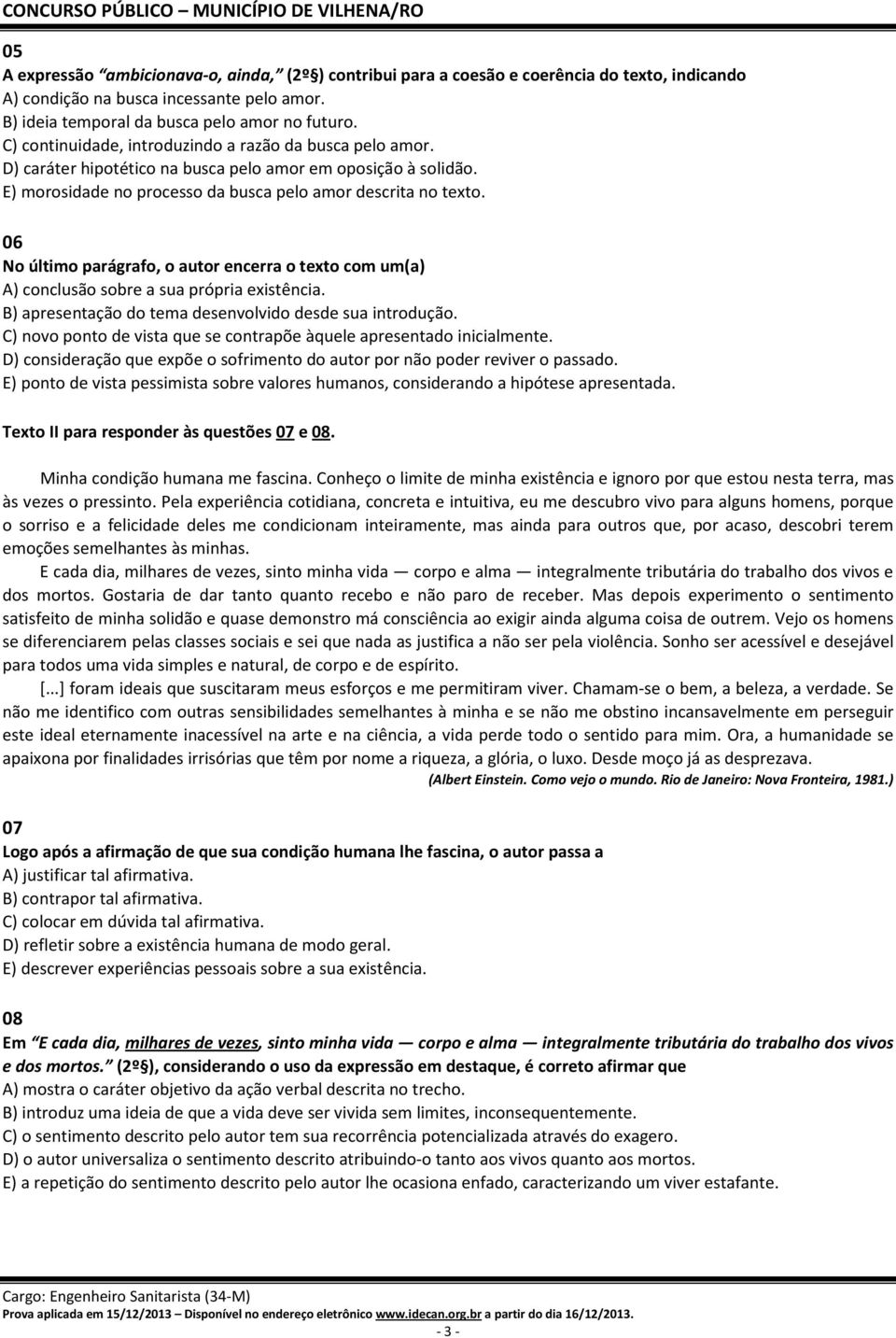 06 No último parágrafo, o autor encerra o texto com um(a) A) conclusão sobre a sua própria existência. B) apresentação do tema desenvolvido desde sua introdução.