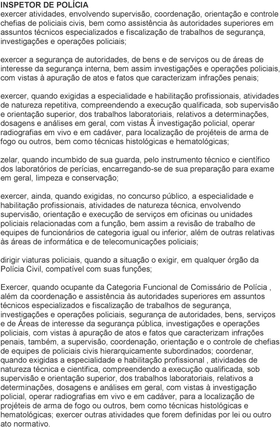 bem assim investigações e operações policiais, com vistas à apuração de atos e fatos que caracterizam infrações penais; exercer, quando exigidas a especialidade e habilitação profissionais,