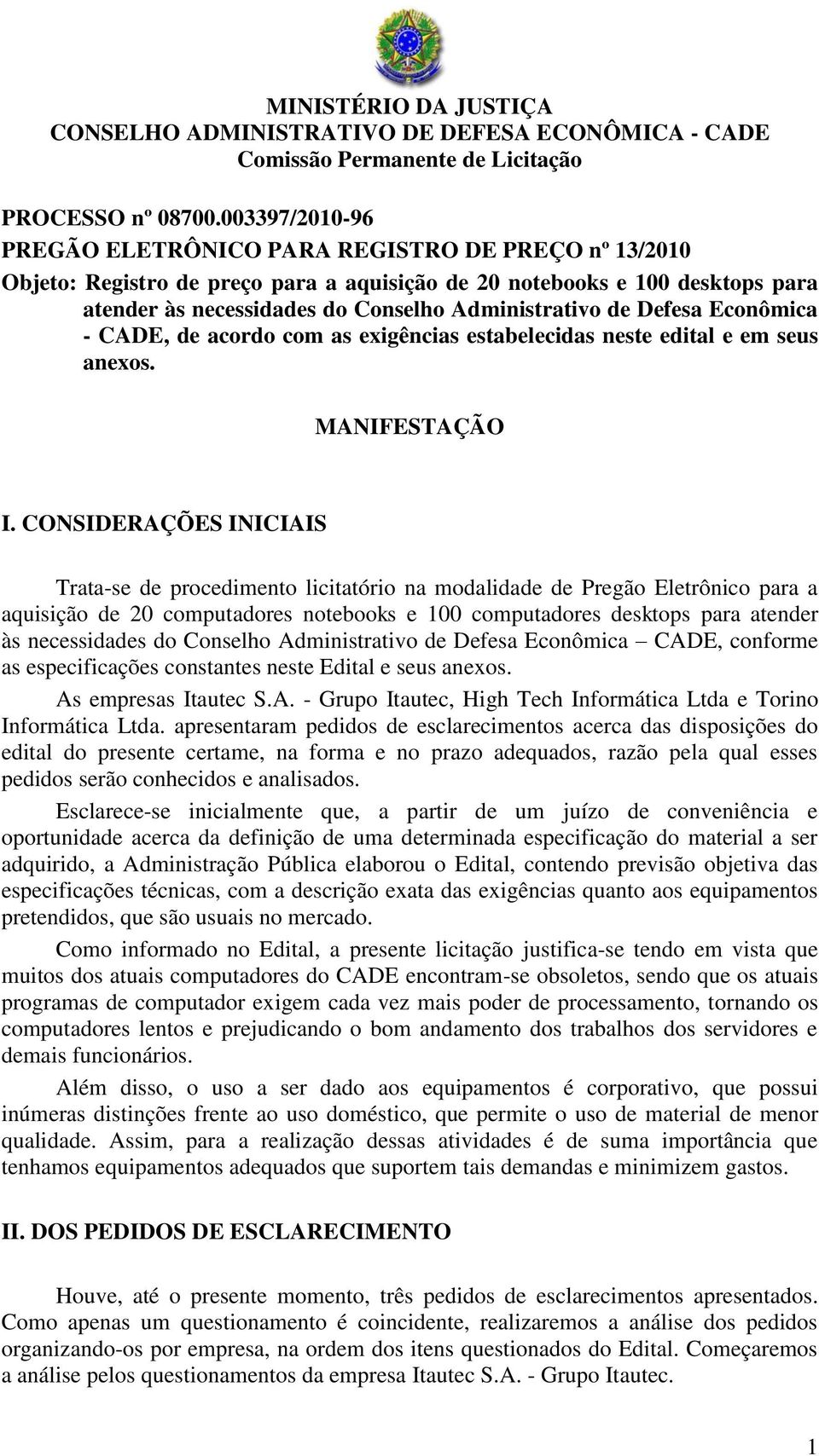 Defesa Econômica - CADE, de acordo com as exigências estabelecidas neste edital e em seus anexos. MANIFESTAÇÃO I.