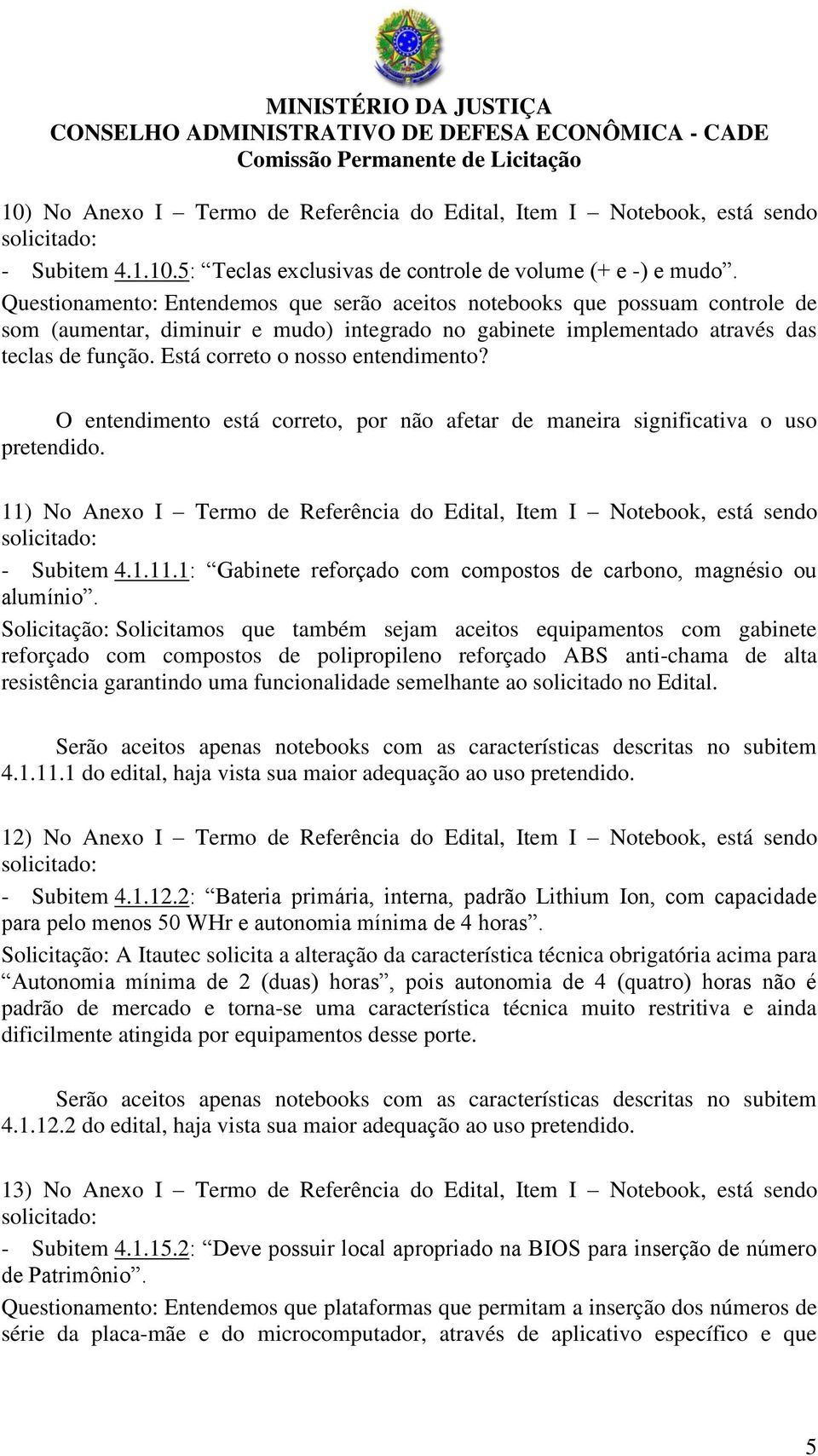 Está correto o nosso entendimento? O entendimento está correto, por não afetar de maneira significativa o uso pretendido.