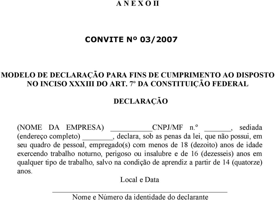 º, sediada (endereço completo), declara, sob as penas da lei, que não possui, em seu quadro de pessoal, empregado(s) com menos de 18