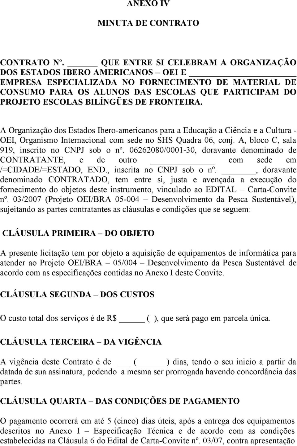 BILÍNGÜES DE FRONTEIRA. A Organização dos Estados Ibero-americanos para a Educação a Ciência e a Cultura - OEI, Organismo Internacional com sede no SHS Quadra 06, conj.