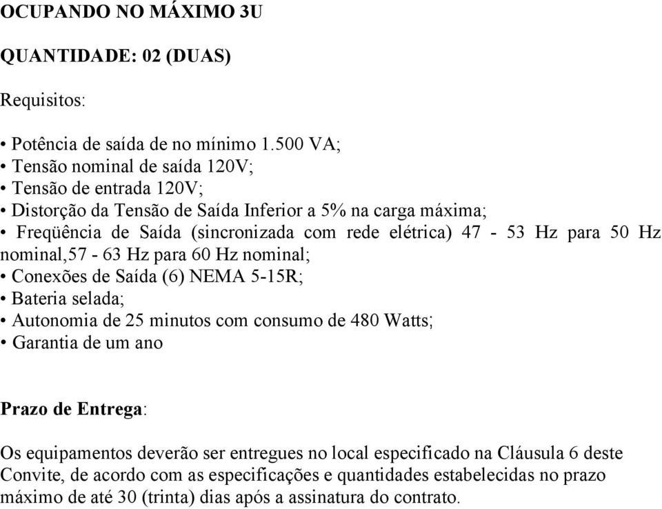 elétrica) 47-53 Hz para 50 Hz nominal,57-63 Hz para 60 Hz nominal; Conexões de Saída (6) NEMA 5-15R; Bateria selada; Autonomia de 25 minutos com consumo de 480 Watts;