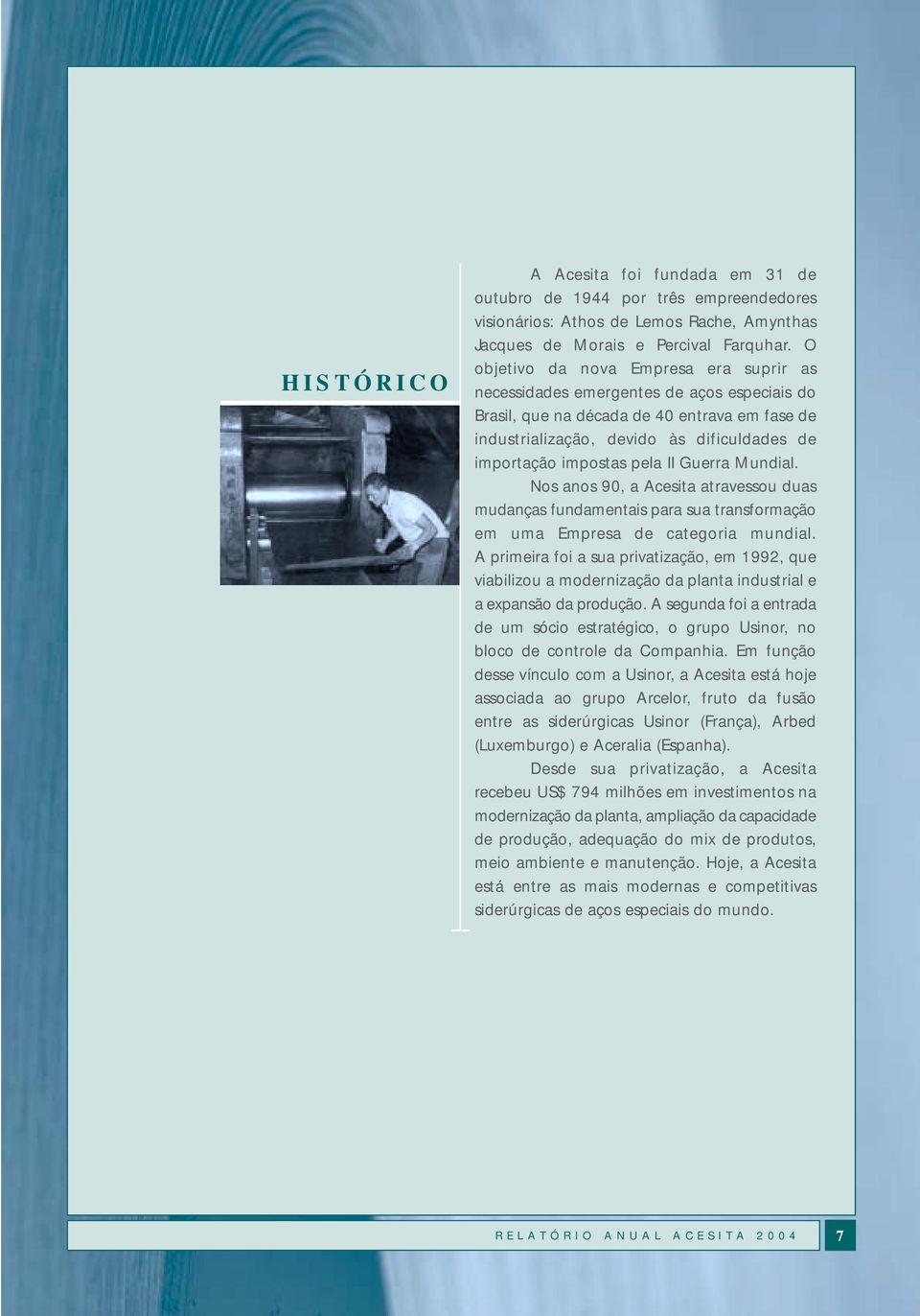 pela II Guerra Mundial. Nos anos 90, a Acesita atravessou duas mudanças fundamentais para sua transformação em uma Empresa de categoria mundial.