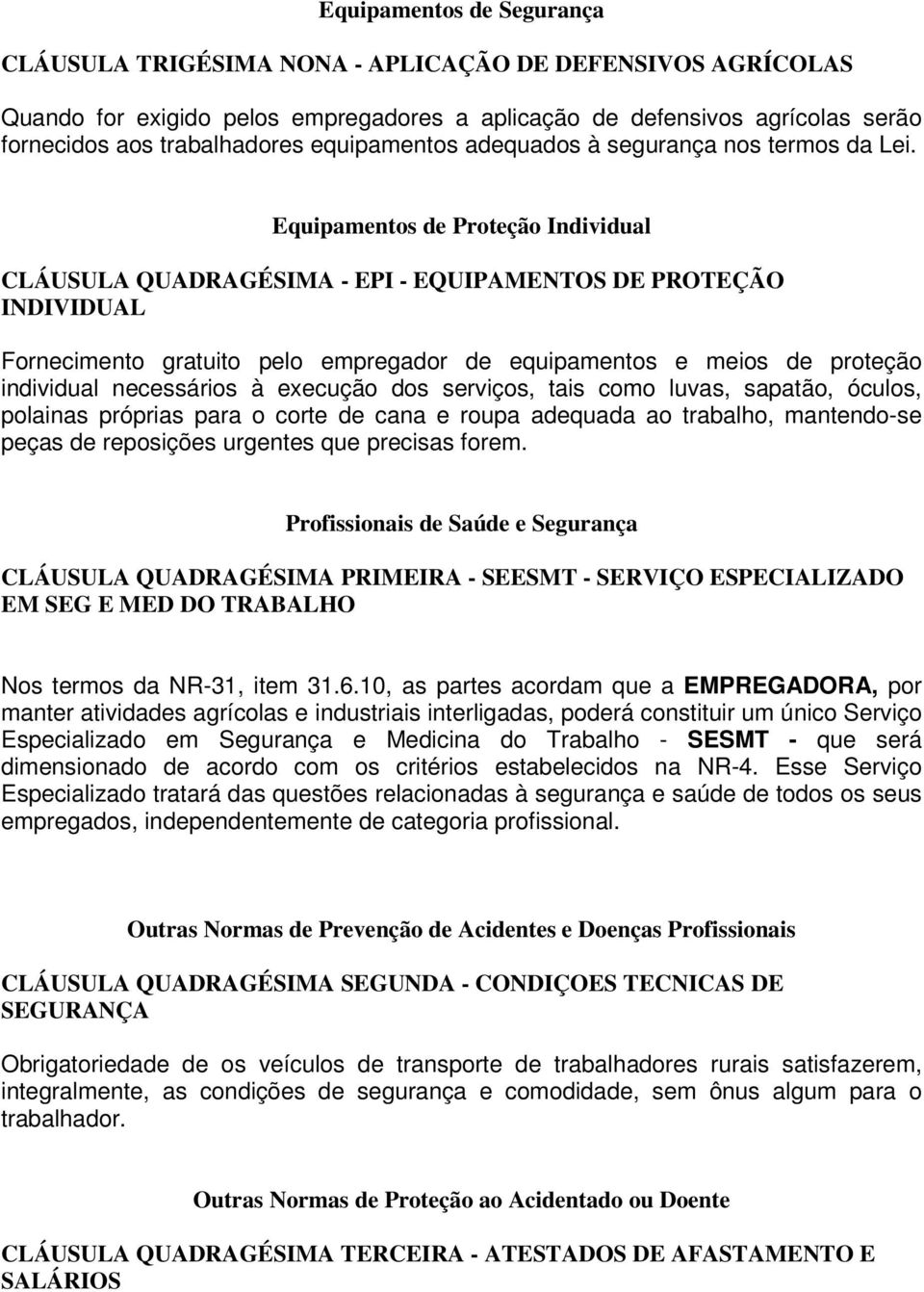 Equipamentos de Proteção Individual CLÁUSULA QUADRAGÉSIMA - EPI - EQUIPAMENTOS DE PROTEÇÃO INDIVIDUAL Fornecimento gratuito pelo empregador de equipamentos e meios de proteção individual necessários