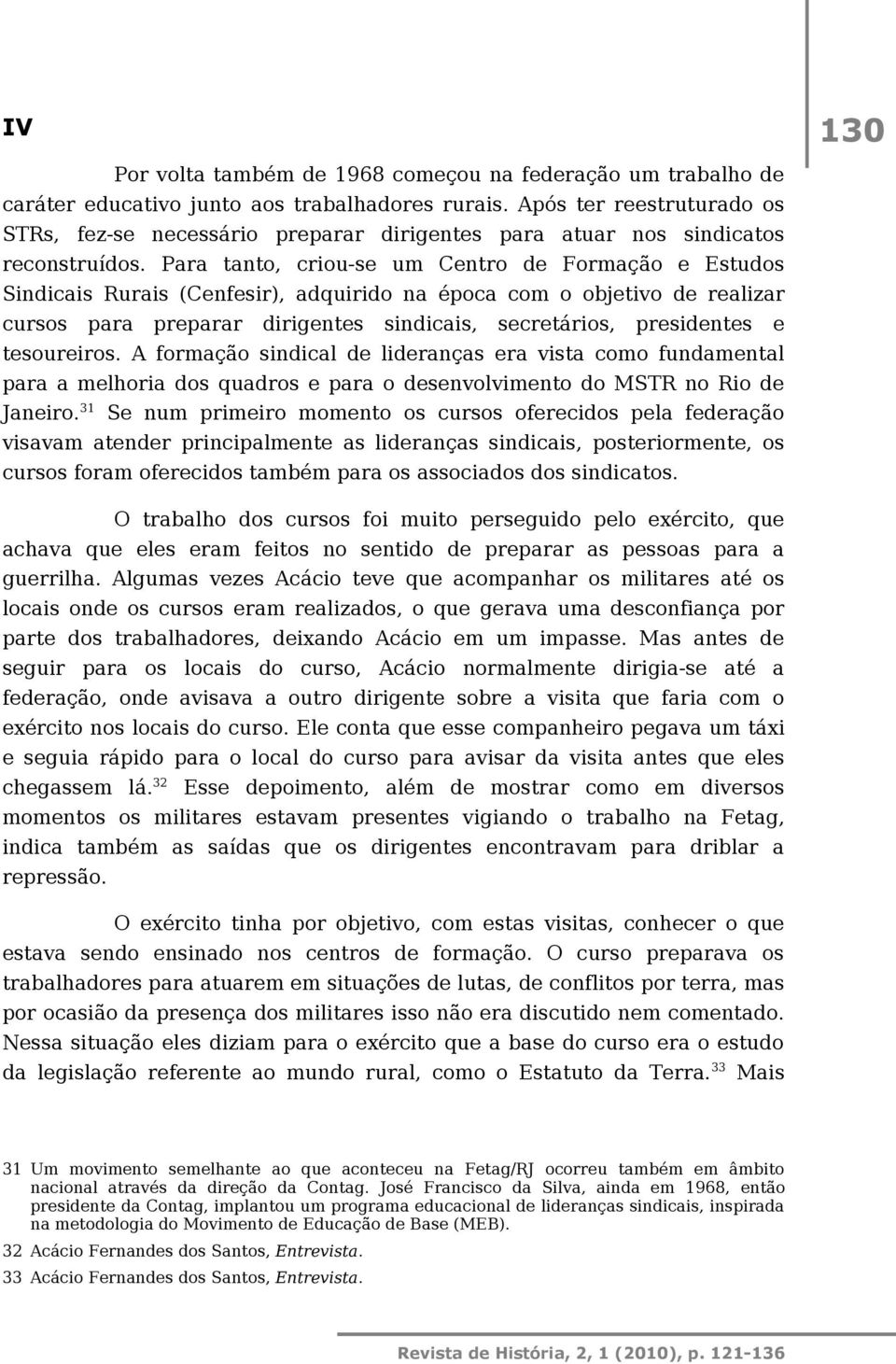 Para tanto, criou-se um Centro de Formação e Estudos Sindicais Rurais (Cenfesir), adquirido na época com o objetivo de realizar cursos para preparar dirigentes sindicais, secretários, presidentes e