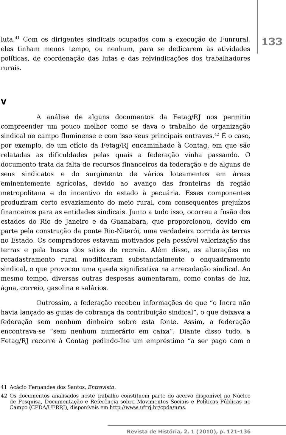 133 V A análise de alguns documentos da Fetag/RJ nos permitiu compreender um pouco melhor como se dava o trabalho de organização sindical no campo fluminense e com isso seus principais entraves.