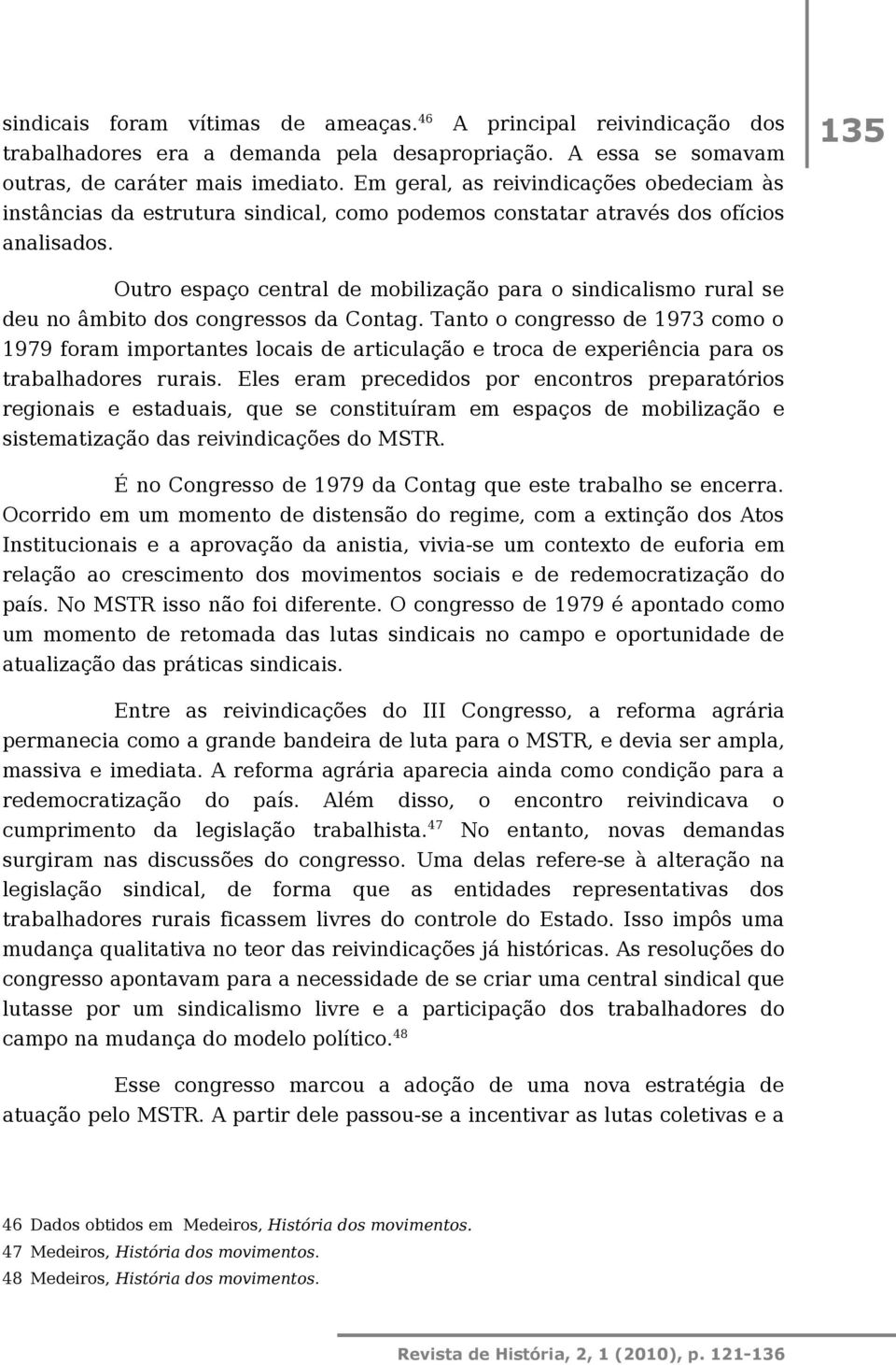 135 Outro espaço central de mobilização para o sindicalismo rural se deu no âmbito dos congressos da Contag.