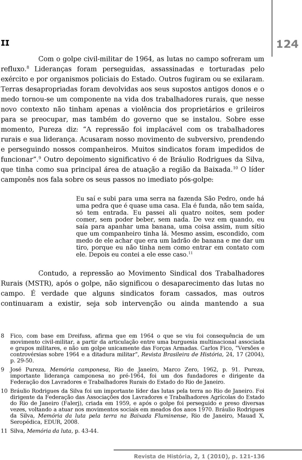 Terras desapropriadas foram devolvidas aos seus supostos antigos donos e o medo tornou-se um componente na vida dos trabalhadores rurais, que nesse novo contexto não tinham apenas a violência dos