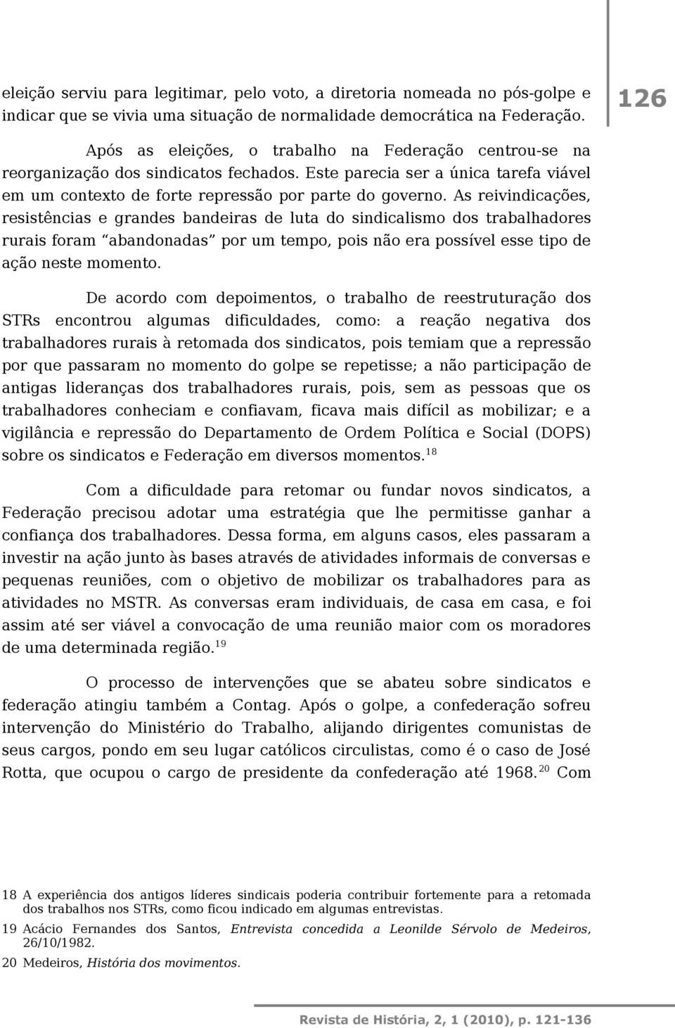 As reivindicações, resistências e grandes bandeiras de luta do sindicalismo dos trabalhadores rurais foram abandonadas por um tempo, pois não era possível esse tipo de ação neste momento.